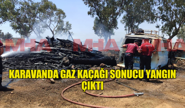 KARAVANDA GAZ KAÇAĞI SONUCU YANGIN ÇIKTI