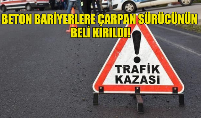 BETON BARİYERLERE ÇARPAN SÜRÜCÜNÜN  BELİ KIRILDI!