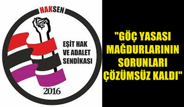 HAKSEN: “GÖÇ YASASI MAĞDURLARIYLA İLGİLİ BAŞBAKANIN VERDİĞİ SÖZLER DE, ONA YAPILAN ÇAĞRILAR DA HAVADA KALDI”