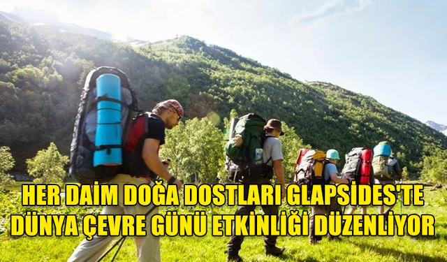 HER DAİM DOĞA DOSTLARI GRUBU CUMARTESİ GLAPSİDES'TE DÜNYA ÇEVRE GÜNÜ ETKİNLİĞİ YAPACAK