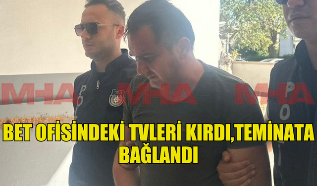 BET OFİSİNDEKİ TVLERİ KIRDI,TEMİNATA BAĞLANDI