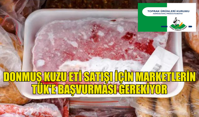 DONMUŞ KUZU ETİ SATIŞI İÇİN MARKETLERİN TÜK'E BAŞVURMASI GEREKİYOR