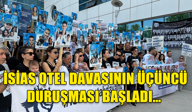 İSİAS OTEL DAVASININ ÜÇÜNCÜ DURUŞMASI BAŞLADI…