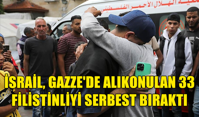 İSRAİL ORDUSU, GAZZE'DE ALIKOYDUĞU 33 FİLİSTİNLİYİ SERBEST BIRAKTI