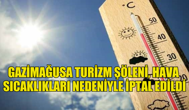 GAZİMAĞUSA TURİZM ŞÖLENİ, HAVA SICAKLIKLARI NEDENİYLE İPTAL EDİLDİ