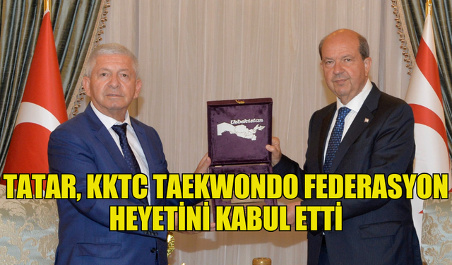 CUMHURBAŞKANI TATAR, KKTC TAEKWONDO FEDERASYON HEYETİNİ KABUL ETTİ