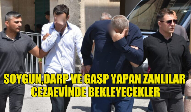 SOYGUN,DARP VE GASP YAPAN ZANLILAR  CEZAEVİNDE BEKLEYECEKLER