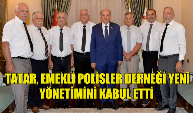 CUMHURBAŞKANI ERSİN TATAR, EMEKLİ POLİSLER DERNEĞİ YENİ YÖNETİMİNİ KABUL ETTİ