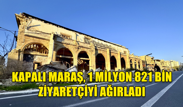 KAPALI MARAŞ, 1 MİLYON 821 BİN ZİYARETÇİYİ AĞIRLADI