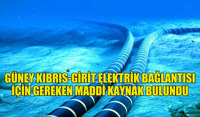 GÜNEY KIBRIS-GİRİT ELEKTRİK BAĞLANTISI İÇİN GEREKEN MADDİ KAYNAK BULUNDU