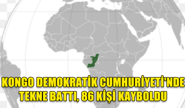 KONGO DEMOKRATİK CUMHURİYETİ'NDE BİR TEKNENİN BATMASI SONUCU 86 KİŞİ KAYBOLDU