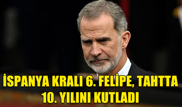 İSPANYA KRALI 6. FELİPE TAHTA ÇIKIŞININ 10. YILINI KUTLADI