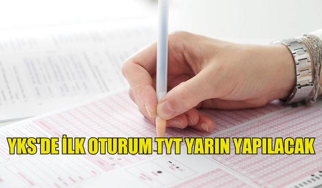 YKS'DE İLK OTURUM TYT YARIN YAPILACAK