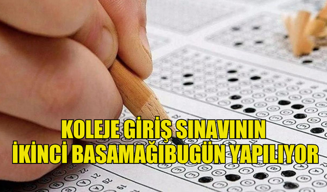 KOLEJE GİRİŞ SINAVININ  İKİNCİ BASAMAĞIBUGÜN YAPILIYOR