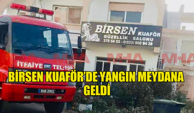 BİRSEN KUAFÖR’DE YANGIN MEYDANA  GELDİ