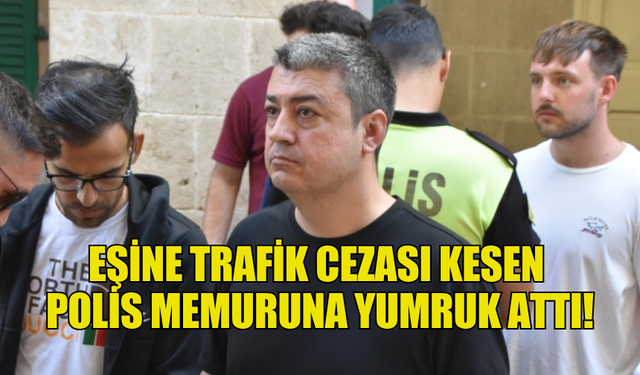 EŞİNE TRAFİK CEZASI KESEN  POLİS MEMURUNA YUMRUK ATTI!