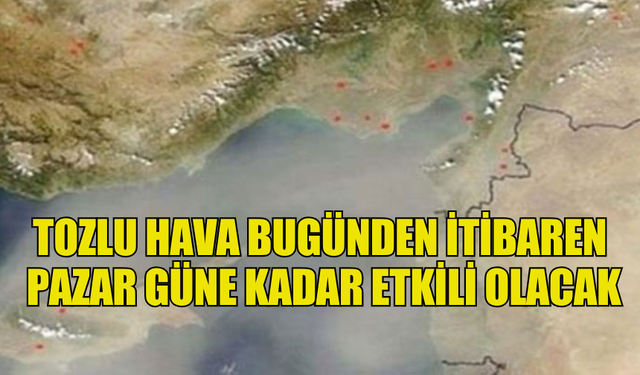 TOZLU HAVA BUGÜNDEN İTİBAREN PAZAR GÜNE KADAR ETKİLİ OLACAK