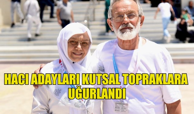 HACI ADAYLARI KUTSAL TOPRAKLARA UĞURLANDI