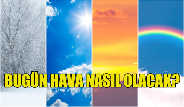 BUGÜN HAVA NASIL OLACAK ?