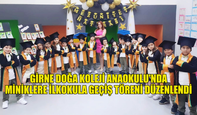 GİRNE DOĞA KOLEJİ ANAOKULU'NDA MİNİKLERE İLKOKULA GEÇİŞ TÖRENİ DÜZENLENDİ