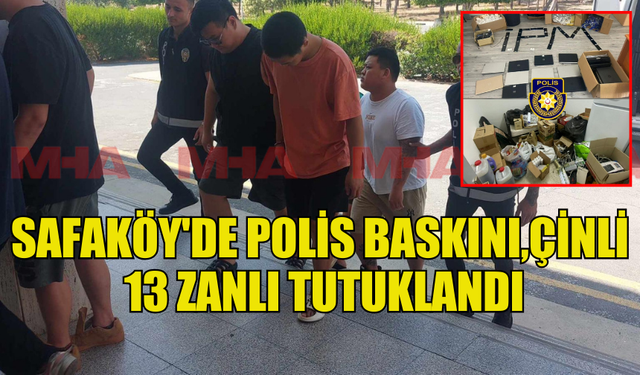 SAFAKÖY’DE 3 DAİREYE BASKIN YAPAN POLİS ÇİNLİ 13 ZANLIYI TUTUKLADI