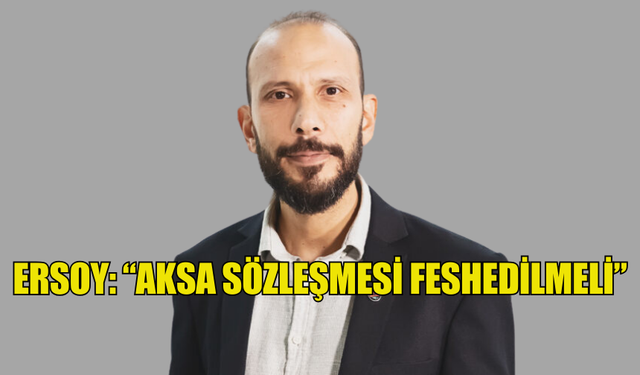 ERSOY: “AKSA SÖZLEŞMESİ FESHEDİLMELİ”