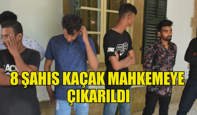 KKTC'DE KAÇAK YAŞAYAN  8 KİŞİ MAHKEMEYE  ÇIKARILDI