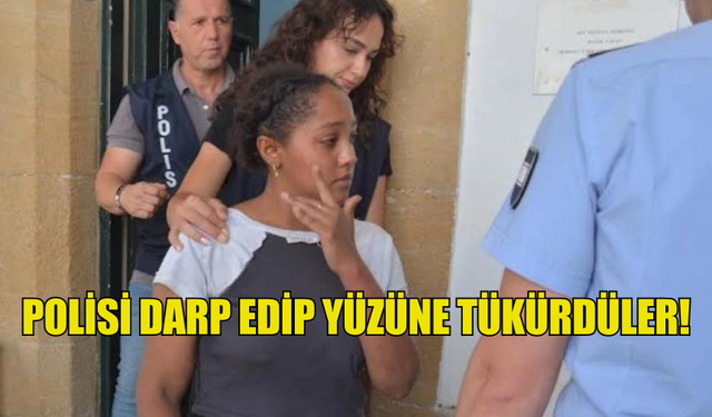 POLİSİ DARP EDİP YÜZÜNE TÜKÜRDÜLER!