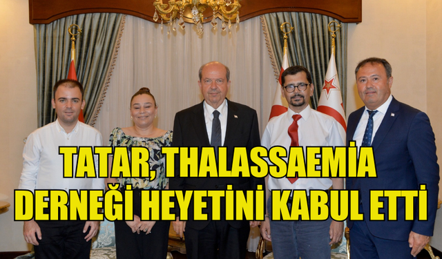 CUMHURBAŞKANI TATAR, THALASSAEMİA DERNEĞİ HEYETİNİ KABUL ETTİ