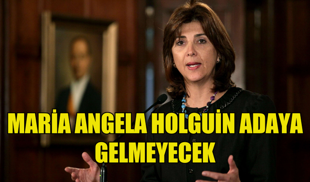 MARİA ANGELA HOLGUİN ADAYA GELMEYECEĞİNİ AÇIKLADI