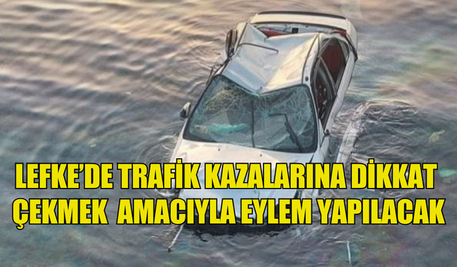 LEFKE BÖLGESİ STÖ’LERİ PLATFORMU TRAFİK KAZALARINA DİKKAT ÇEKMEK İÇİN BU EYLEM KARARI ALDI