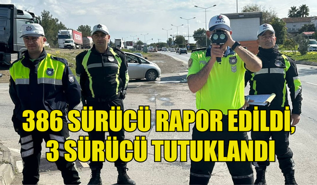 ÜLKE GENELİNDE TRAFİK DENETİMLERİ GERÇEKLEŞTİRİLDİ 386 SÜRÜCÜ RAPOR EDİLDİ, 3 SÜRÜCÜ TUTUKLANDI