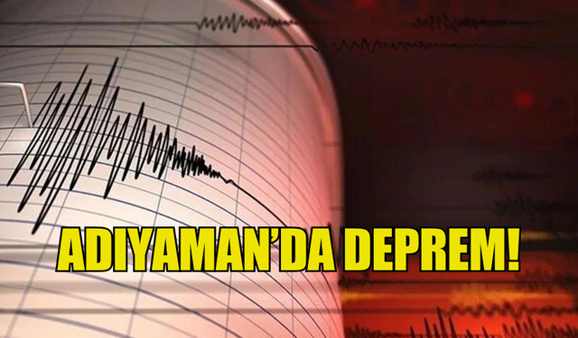 AFAD DUYURDU ADIYAMAN’DA DEPREM MEYDANA GELDİ