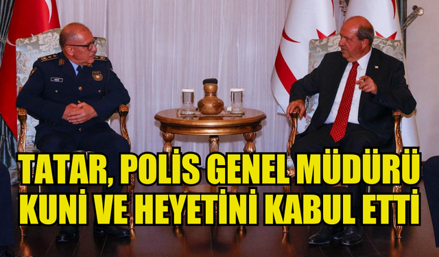 CUMHURBAŞKANI TATAR, POLİS GENEL MÜDÜRÜ KUNİ VE HEYETİNİ KABUL ETTİ