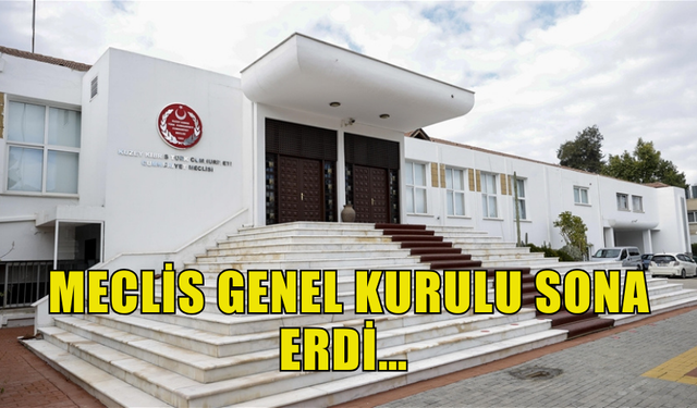 MECLİS GENEL KURULU BUGÜNKÜ TOPLANTISIYLA YASAMA YILININ OLAĞAN TOPLANTILARINI TAMAMLADI