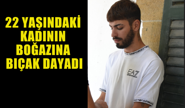 LEFKOŞA'DA BİR ŞAHIS 22 YAŞINDAKİ KADININ BOĞAZINA BIÇAK DAYADI