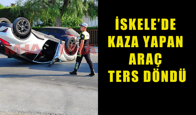 İSKELE'DE MEYDANA GELEN KAZADA ARAÇ TERS DÖNDÜ!