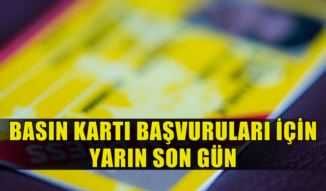 BASIN KARTI BAŞVURULARI YILIN İLK DÖNEM BAŞVURU SÜRESİ YARIN SONA ERECEK