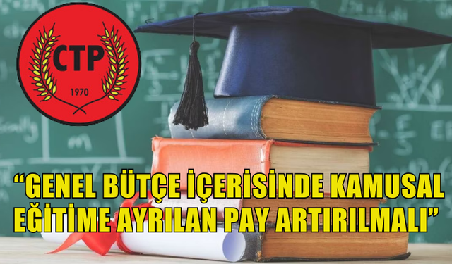 CUMHURİYETÇİ TÜRK PARTİSİ : “GENEL BÜTÇE İÇERİSİNDE KAMUSAL EĞİTİME AYRILAN PAY ARTIRILMALI”