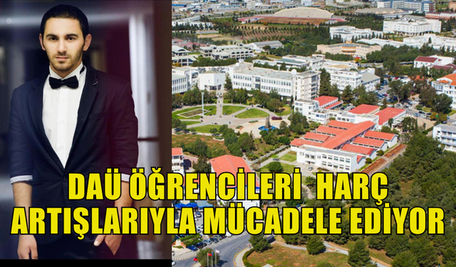 DAÜ ÖĞRENCİLERİ EKONOMİK ZORLUKLAR VE HARÇ ARTIŞLARIYLA MÜCADELE EDİYOR