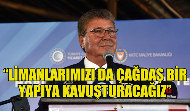 BAŞBAKAN ÜSTEL: “LİMANLARIMIZI DA ÇAĞDAŞ BİR YAPIYA KAVUŞTURACAĞIZ”