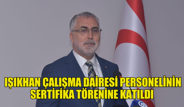 KONUK BAKAN IŞIKHAN ÇALIŞMA DAİRESİ PERSONELİNİN SERTİFİKA TÖRENİNE KATILDI