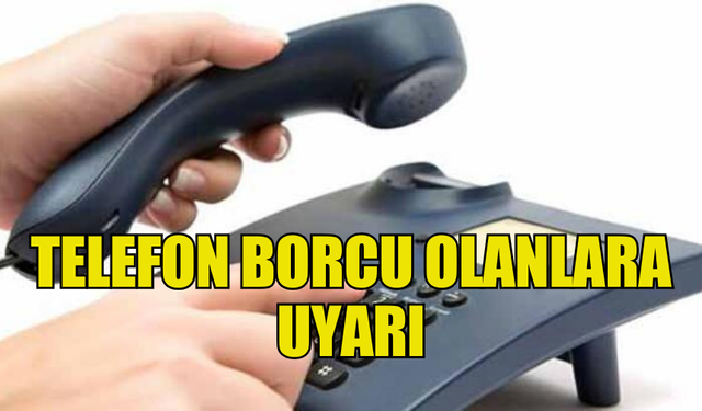 TELEKOMÜNİKASYON DAİRESİ’NDEN BORCU OLANLARA UYARI