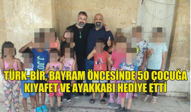 TÜRK-BİR, BAYRAM ÖNCESİNDE 50 ÇOCUĞA KIYAFET VE AYAKKABI HEDİYE ETTİ