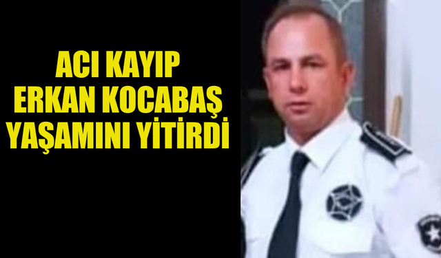 ACI KAYIP ERKAN KOCABAŞ YAŞAMINI YİTİRDİ