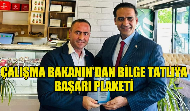 ÇALIŞMA BAKANIN'DAN BİLGE TATLIYA BAŞARI PLAKETİ