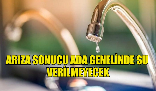 GEÇİTKÖY POMPA İSTASYONUNDAKİ ARIZA NEDENİYLE ADA GENELİNDE SU KESİNTİSİ