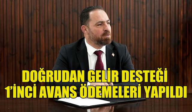 DOĞRUDAN GELİR DESTEĞİ VE GÜBRE DESTEĞİ BİRİNCİ AVANS ÖDEMELERİ YAPILDI