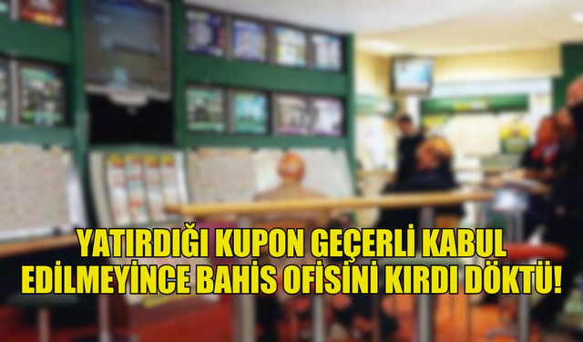 YATIRDIĞI KUPON GEÇERLİ KABUL EDİLMEYİNCE BAHİS OFİSİNİ KIRDI DÖKTÜ!