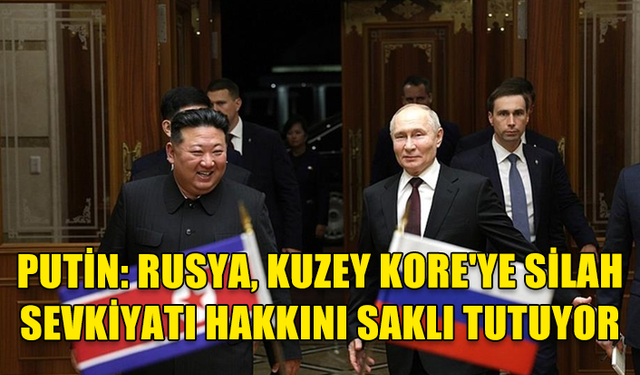 PUTİN, RUS SİLAHLARINI KUZEY KORE DAHİL BÖLGELERE SEVK ETME HAKKINI SAKLI TUTTUKLARINI SÖYLEDİ